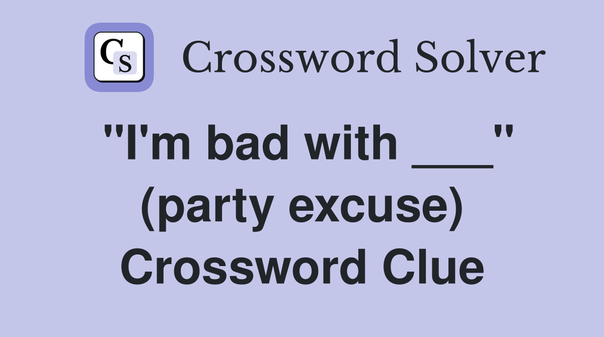 "I'm bad with ___" (party excuse) Crossword Clue Answers Crossword